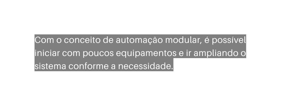 Com o conceito de automação modular é possível iniciar com poucos equipamentos e ir ampliando o sistema conforme a necessidade