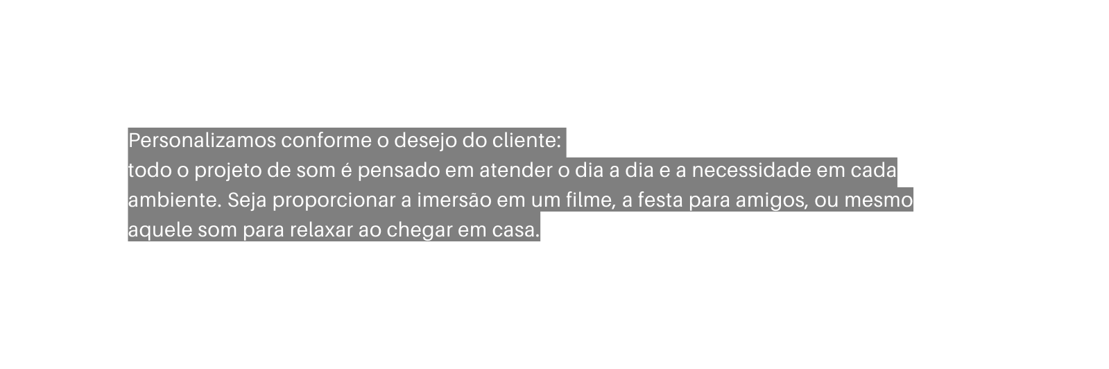 Personalizamos conforme o desejo do cliente todo o projeto de som é pensado em atender o dia a dia e a necessidade em cada ambiente Seja proporcionar a imersão em um filme a festa para amigos ou mesmo aquele som para relaxar ao chegar em casa